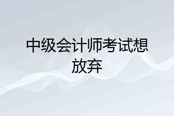 中级会计师考试想放弃