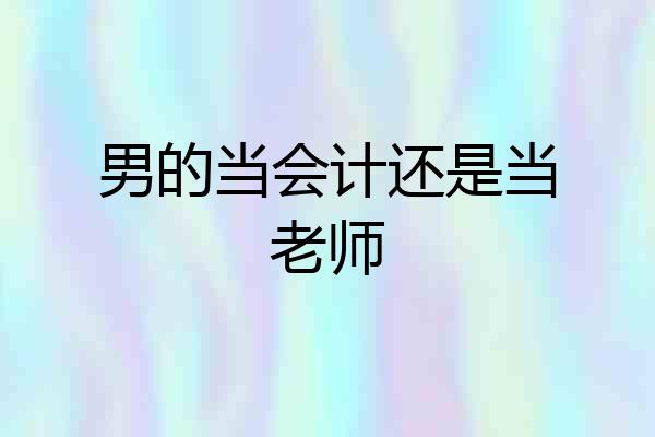 男的当会计还是当老师