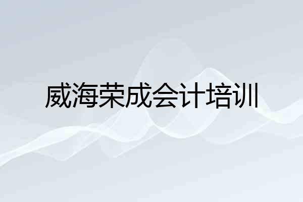 威海荣成会计培训