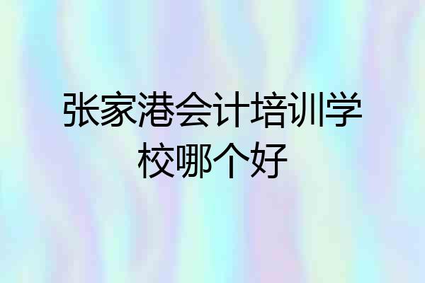 张家港会计培训学校哪个好