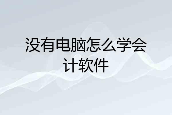 没有电脑怎么学会计软件