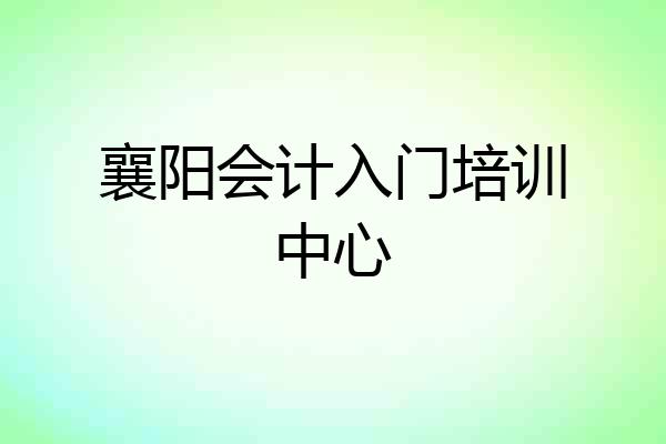 襄阳会计入门培训中心