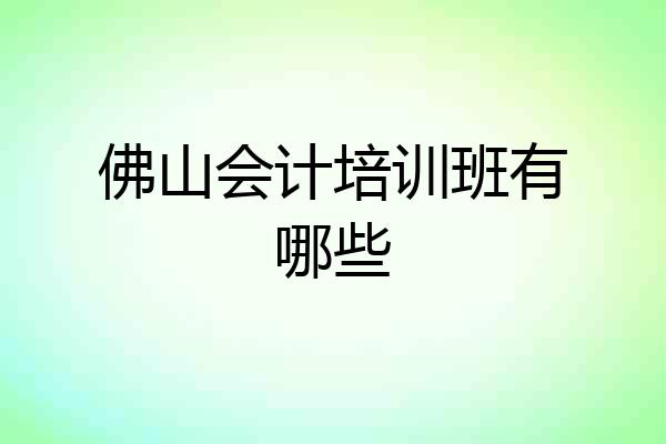 佛山会计培训班有哪些