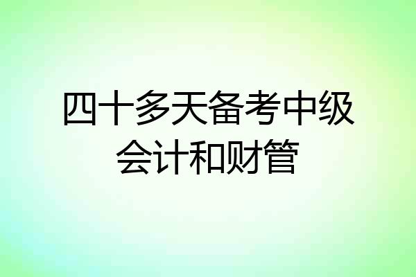 四十多天备考中级会计和财管
