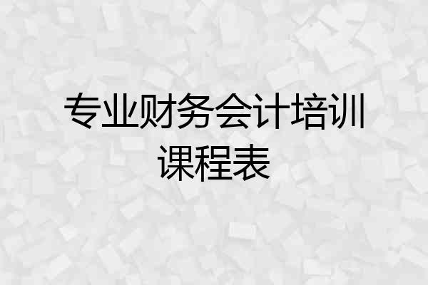 专业财务会计培训课程表