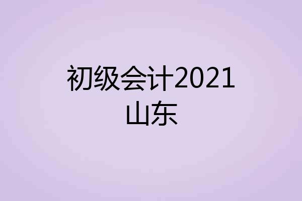 初级会计2021山东