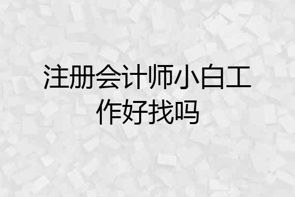 注册会计师小白工作好找吗