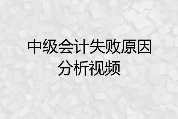 中级会计失败原因分析视频