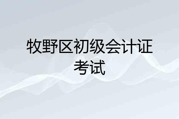 牧野区初级会计证考试