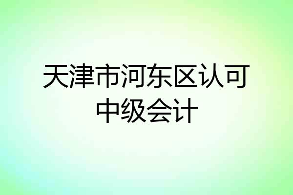 天津市河东区认可中级会计