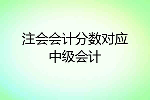 注会会计分数对应中级会计
