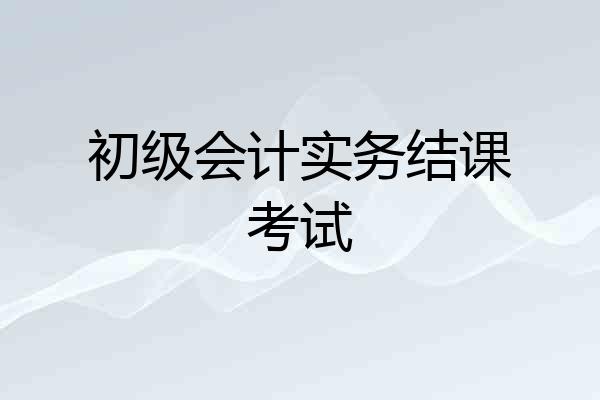 初级会计实务结课考试