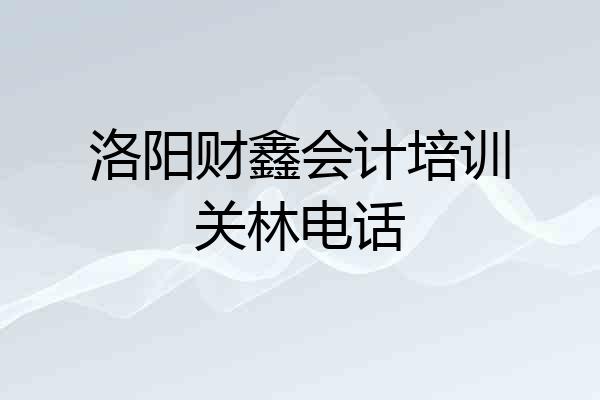 洛阳财鑫会计培训关林电话