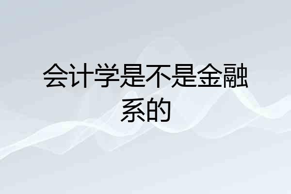 会计学是不是金融系的