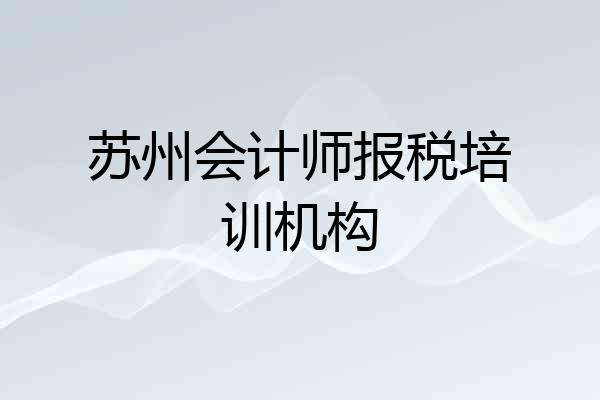 苏州会计师报税培训机构
