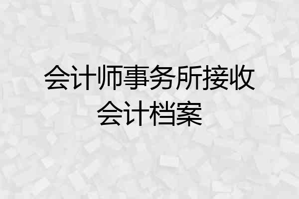 会计师事务所接收会计档案