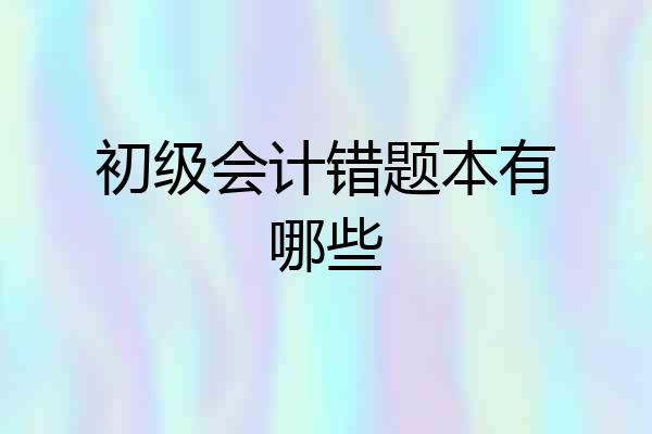 初级会计错题本有哪些
