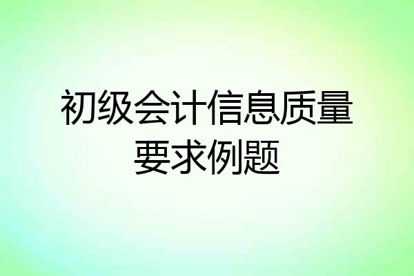初级会计信息质量要求例题