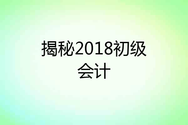 揭秘2018初级会计