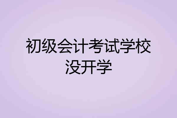 初级会计考试学校没开学