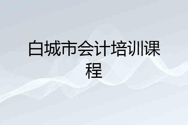 白城市会计培训课程