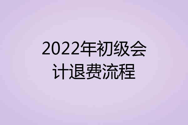 2022年初级会计退费流程