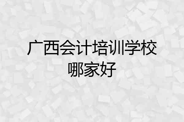 广西会计培训学校哪家好