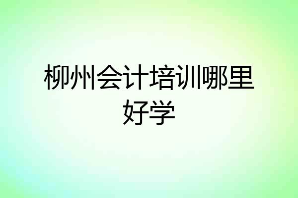 柳州会计培训哪里好学