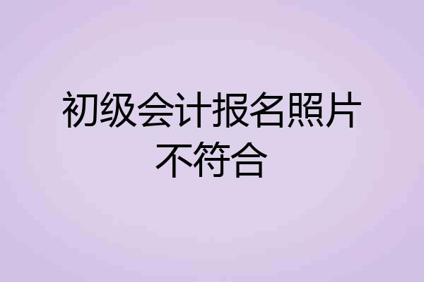 初级会计报名照片不符合