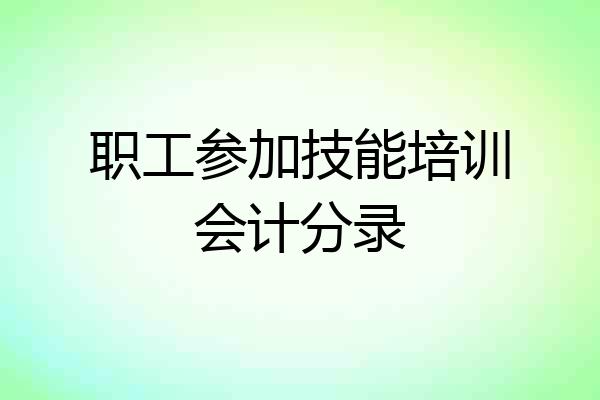 职工参加技能培训会计分录