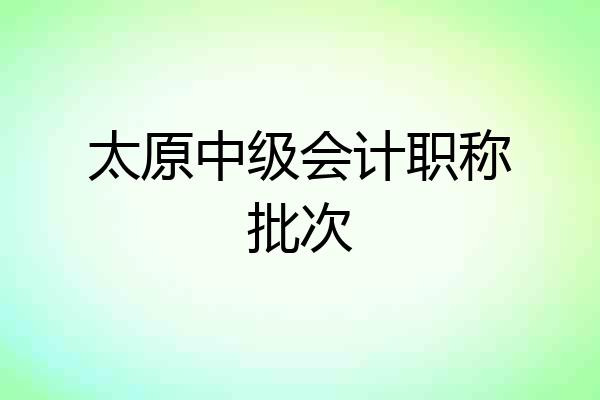 太原中级会计职称批次