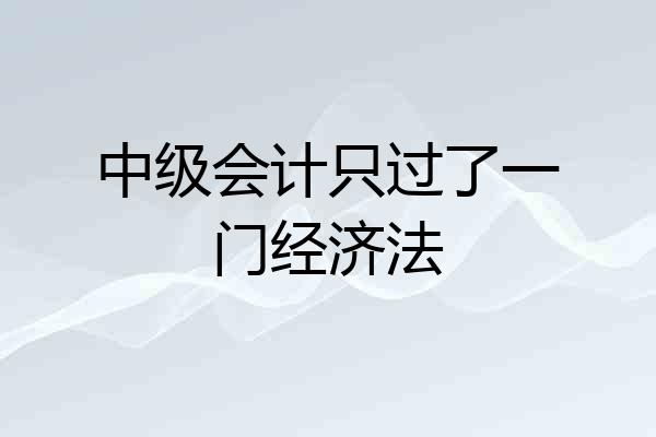 中级会计只过了一门经济法