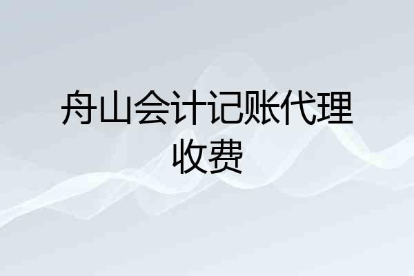 舟山会计记账代理收费
