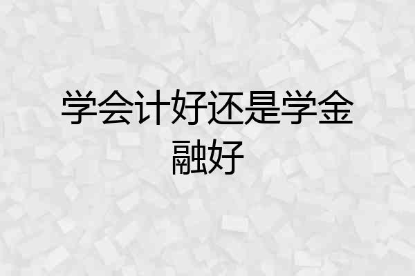 学会计好还是学金融好