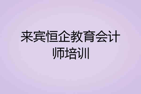 来宾恒企教育会计师培训