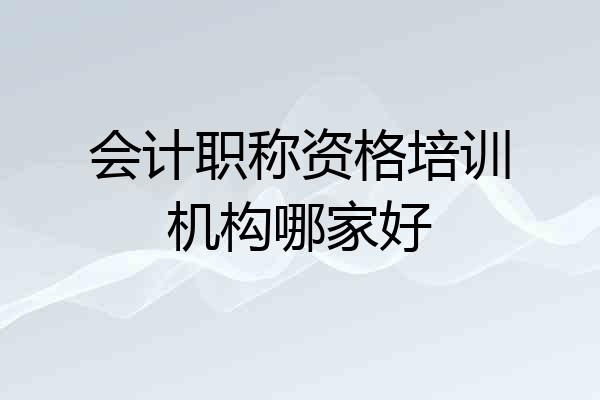 会计职称资格培训机构哪家好