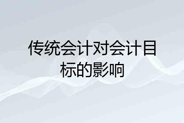 传统会计对会计目标的影响