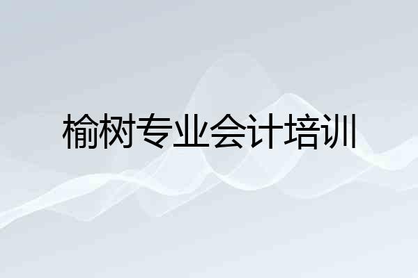 榆树专业会计培训