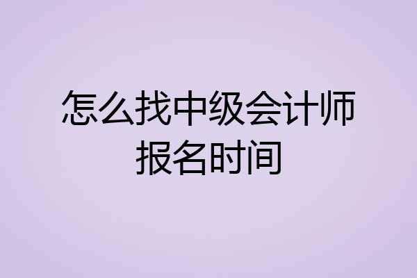 怎么找中级会计师报名时间