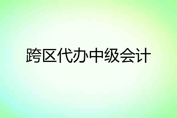 跨区代办中级会计