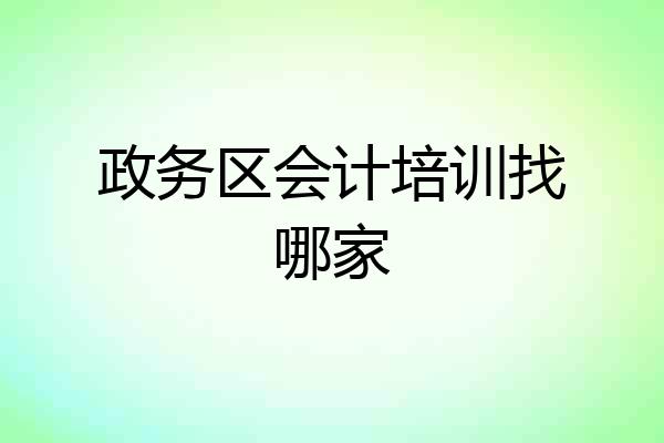 政务区会计培训找哪家