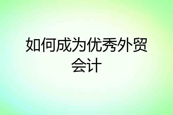 如何成为优秀外贸会计