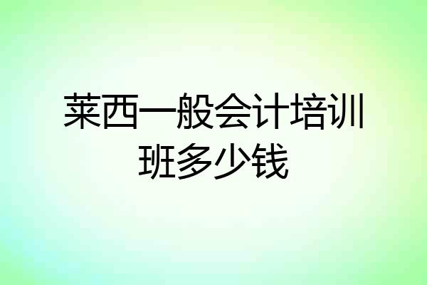 莱西一般会计培训班多少钱