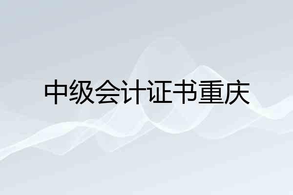 中级会计证书重庆
