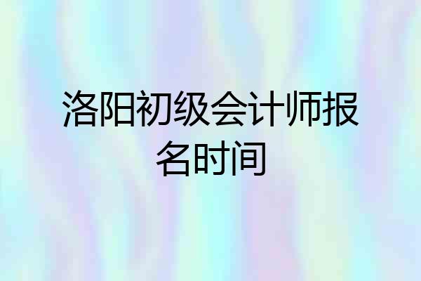 洛阳初级会计师报名时间