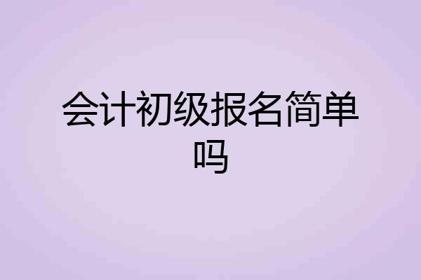 会计初级报名简单吗