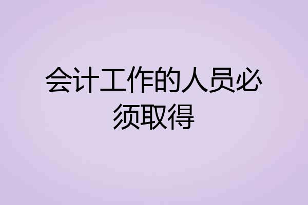 会计工作的人员必须取得