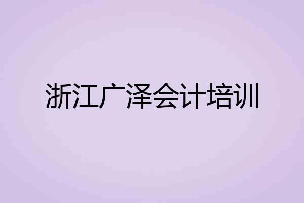 浙江广泽会计培训