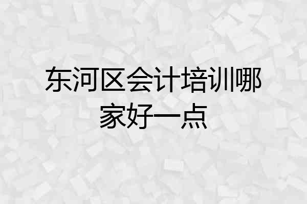 东河区会计培训哪家好一点