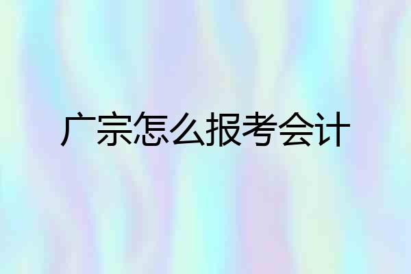 广宗怎么报考会计